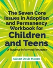 The Seven Core Issues in Adoption and Permanency Workbook for Children and Teens: A Trauma-Informed Resource By Allison Davis Maxon Cover Image