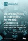Electromagnetic Technologies for Medical Diagnostics: Fundamental Issues, Clinical Applications and Perspectives By Lorenzo Crocco (Guest Editor), Panos Kosmas (Guest Editor) Cover Image