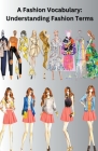 A Fashion Vocabulary: Understanding Fashion Terms By Chetan Singh Cover Image