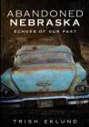 Abandoned Nebraska By Trish Eklund Cover Image