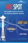 Hot Spot: How Seattle became the place for infectious diseases research By Mary Engel Cover Image