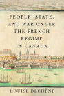 People, State, and War under the French Regime in Canada (McGill-Queen’s French Atlantic Worlds Series) By Louise Dechêne, Peter Feldstein (Translated by), Thomas Wien (Preface by), Thomas Wien (Foreword by) Cover Image