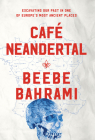 Café Neandertal: Excavating Our Past in One of Europe's Most Ancient Places Cover Image