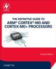 The Definitive Guide to Arm(r) Cortex(r)-M0 and Cortex-M0+ Processors By Joseph Yiu Cover Image