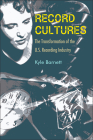 Record Cultures: The Transformation of the U.S. Recording Industry By Kyle Barnett Cover Image