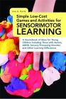 Simple Low-Cost Games and Activities for Sensorimotor Learning: A Sourcebook of Ideas for Young Children Including Those with Autism, Adhd, Sensory Pr By Elizabeth A. Kurtz Cover Image
