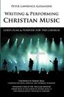 Writing and Performing Christian Music: God's Plan & Purpose for the Church By Peter Lawrence Alexander, Robert Kral (Foreword by), William L. Hooper (Introduction by) Cover Image
