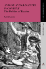 'Antony and Cleopatra' in Context: The Politics of Passion (Anthem Perspectives in Literature) By Keith Linley Cover Image