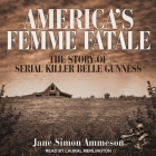 America's Femme Fatale: The Story of Serial Killer Belle Gunness By Jane Simon Ammeson, Laural Merlington (Read by) Cover Image