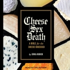 Cheese Sex Death: A Bible for the Cheese Obsessed Cover Image