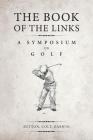 The Book of the Links (Annotated): A Symposium on Golf By H. S. Colt, Bernard Darwin, Martin H. F. Sutton Cover Image