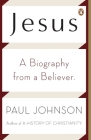 Jesus: A Biography from a Believer. By Paul Johnson Cover Image