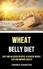 Wheat Belly Diet: Easy and Delicious Recipes to Achieve Weight Loss and Improve Health Cover Image