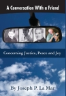 A Conversation With a Friend: Concerning Justice, Peace and Joy By Joseph P. La Mar Cover Image