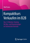 Kompaktkurs Verkaufen Im B2B: Das 12-Wochen-Training Für Neu- Und Quereinsteiger Im Technischen Vertrieb By Olaf Esters Cover Image