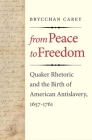 From Peace to Freedom: Quaker Rhetoric and the Birth of American Antislavery, 1657-1761 Cover Image