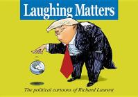 Laughing Matters: The Political Cartoons of Richard Laurent By Richard Laurent, Richard Laurent (Illustrator) Cover Image