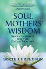 Soul Mothers' Wisdom: Seven Insights for the Single Mother By Bette J. Freedson Cover Image