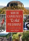 North Carolina's Wild Piedmont:: A Natural History By Adam Morgan Cover Image