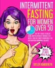 Intermittent Fasting for Women Over 50: The Top 7 Rules to Delay Aging and Rejuvenate Yourself in 4 Weeks. Find Out How to Burn Belly Fat and Maintain Cover Image
