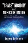 Spase Rigidity and Atomic Contraction: A Unification of Gravity and Electromagnetism and a Framework for Understanding Dark Energy By Eugene Eddlemon Cover Image
