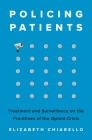 Policing Patients: Treatment and Surveillance on the Frontlines of the Opioid Crisis Cover Image