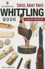 Victorinox Swiss Army Knife Book of Whittling: 43 Easy Projects By Chris Lubkemann Cover Image