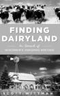 Finding Dairyland: In Search of Wisconsin's Vanishing Heritage Cover Image