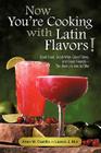 Now You're Cooking with Latin Flavors!: Good Food, Good Wine, Good Times, and Good Friends-The Best Life Has to Offer By Arlen M. Castillo, Lazaro J. Mur Cover Image