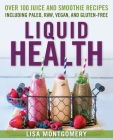 Liquid Health: Over 100 Juices and Smoothies Including Paleo, Raw, Vegan, and Gluten-Free Recipes (The Complete Book of Raw Food Series #10) By Lisa Montgomery Cover Image