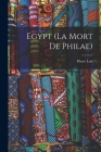 Egypt (La Mort de Philae) By Pierre Loti Cover Image