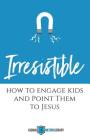 Irresistible: How to Engage Kids and Point Them to Jesus By Tina Houser (Editor) Cover Image