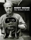 Henry Moore: The Helmet Heads Cover Image