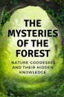 The Mysteries of the Forest: Nature Goddesses and Their Hidden Knowledge Cover Image
