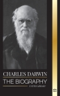Charles Darwin: The Biography of a Great Biologist and Writer of the Origin of Species; his Voyage and Journals of Natural Selection (Science) By United Library Cover Image