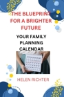 The Blueprint for a Brighter Future: Your Family Planning Calendar By Helen Richter Cover Image