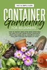 Container Gardening for Beginners: How to Harvest Week After Week, Everything You Need to Know to Start Growing Plants, Vegetables, Fruits and Herbs f By Alex Roots, David Green Cover Image