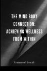 The Mind Body Connection: Achieving Wellness from Within By Emmanuel Joseph Cover Image