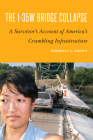 The I-35W Bridge Collapse: A Survivor's Account of America’s Crumbling Infrastructure By Kimberly J. Brown Cover Image