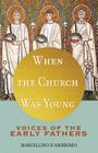 When the Church Was Young: Voices of the Early Fathers Cover Image