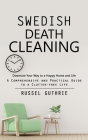 Swedish Death Cleaning: Downsize Your Way to a Happy Home and Life (A Comprehensive and Practical Guide to a Clutter-free Life) By Russel Guthrie Cover Image