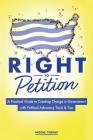 Right to Petition: A Practical Guide to Creating Change in Government with Political Advocacy Tools and Tips Cover Image