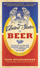 The United States of Beer: The True Tale of How Beer Conquered America, From B.C. to Budweiser and Beyond By Dane Huckelbridge Cover Image
