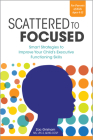 Scattered to Focused: Smart Strategies to Improve Your Child's Executive Functioning Skills By Zac Grisham, MS, LPC-S, ADHD-CCSP Cover Image