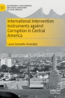 International Intervention Instruments Against Corruption in Central America (Governance) By Laura Zamudio-González Cover Image