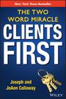 Clients First: The Two Word Miracle By Joseph Callaway, Joann Callaway Cover Image