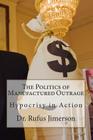 The Politics of Manufactured Outrage: Hypocrisy in Action By Rufus Jimerson Cover Image