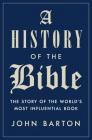 A History of the Bible: The Story of the World's Most Influential Book By John Barton Cover Image