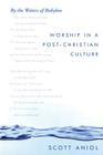 By the Waters of Babylon: Worship in a Post-Christian Culture By Scott Aniol Cover Image