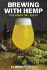 Brewing with Hemp: The Essential Guide By Ross Koenigs Cover Image